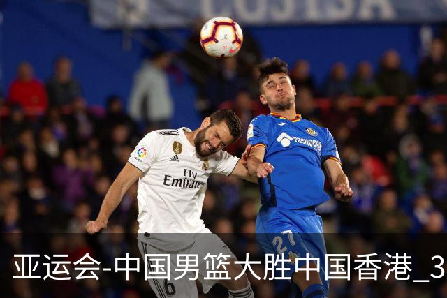 亚运会-中国男篮大胜中国香港 3战全胜晋级8强
